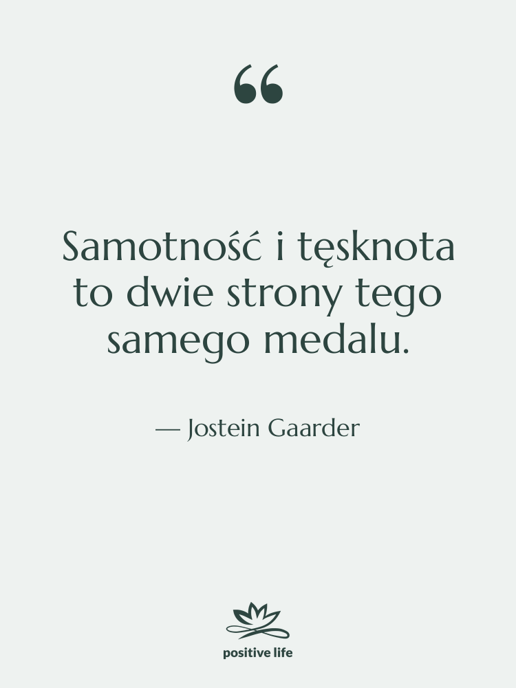 Cytat: Jostein Gaarder - Samotność i tęsknota to dwie strony…