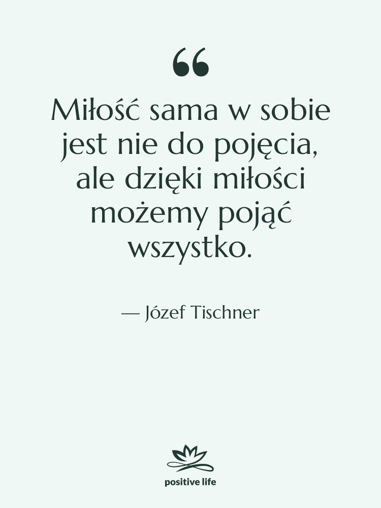 Cytat: Józef Tischner - Miłość sama w sobie jest…