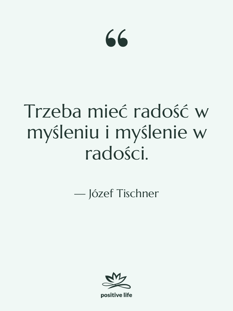 Cytat: Józef Tischner - Trzeba mieć radość w myśleniu&hellip;