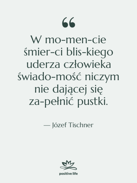 Cytat: Józef Tischner - W mo­men­cie śmier­ci blis­kiego uderza&hellip;