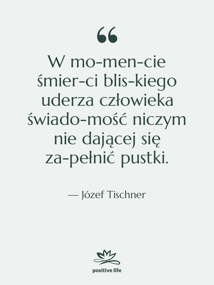 Cytat: Józef Tischner - W momencie śmierci bliskiego uderza…