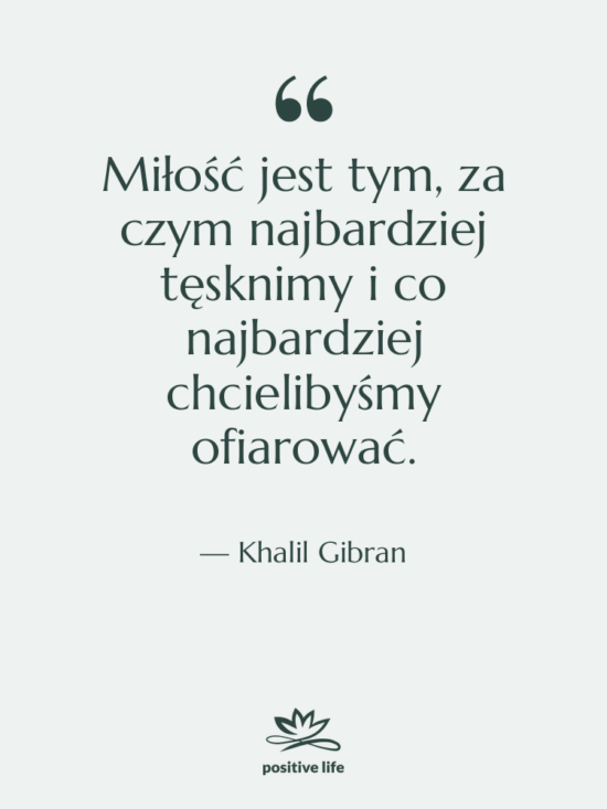 Cytat: Khalil Gibran - Miłość jest tym, za czym&hellip;