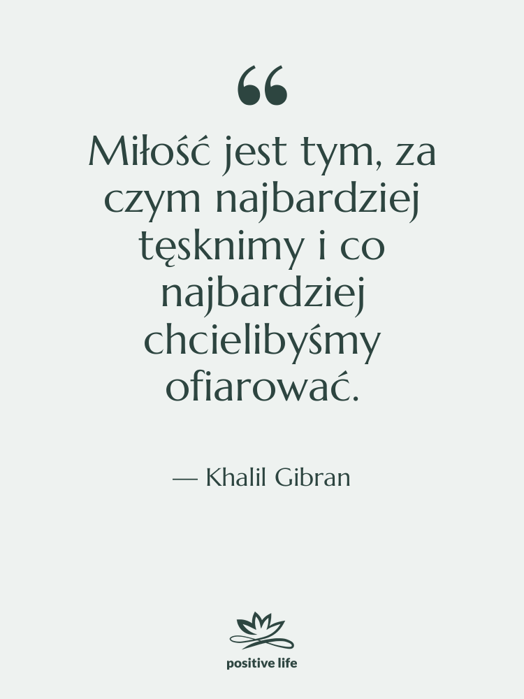 Cytat: Khalil Gibran - Miłość jest tym, za czym&hellip;