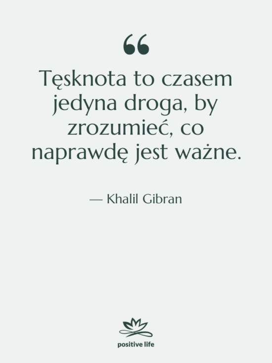 Cytat: Khalil Gibran - Tęsknota to czasem jedyna droga,&hellip;