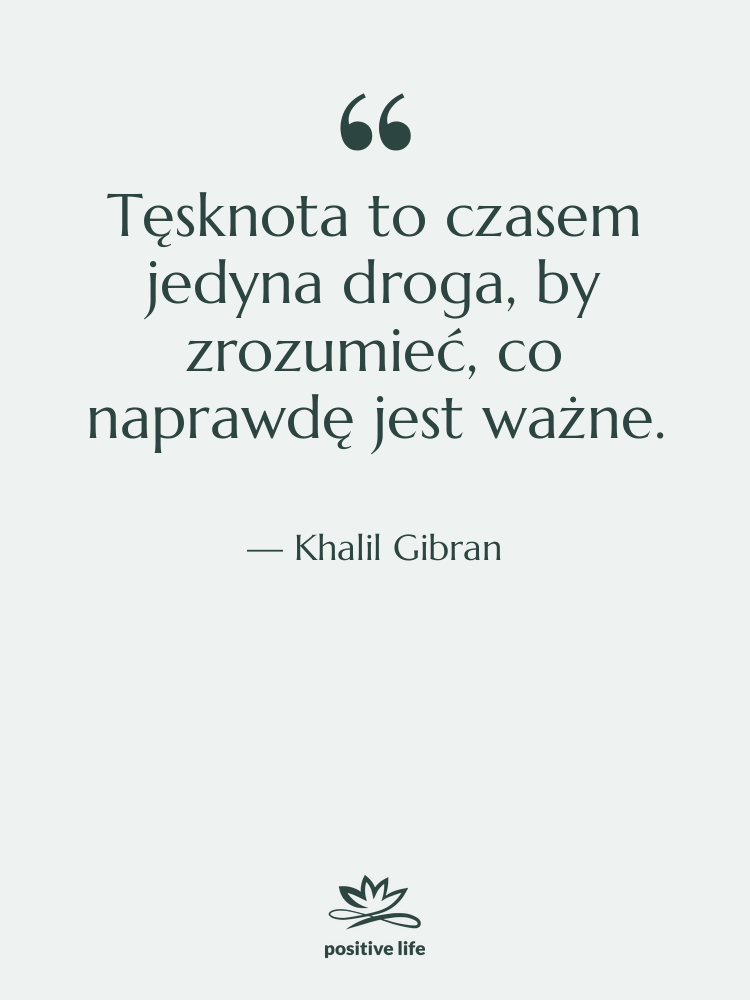 Cytat: Khalil Gibran - Tęsknota to czasem jedyna droga,…