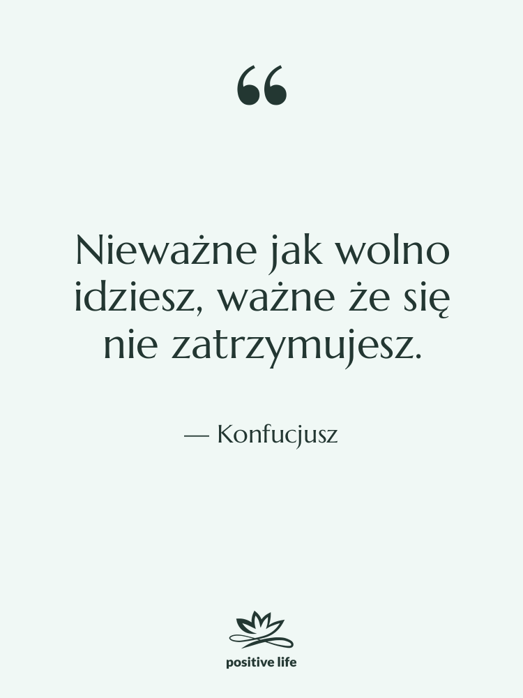 Cytat: Konfucjusz - Nieważne jak wolno idziesz, ważne&hellip;