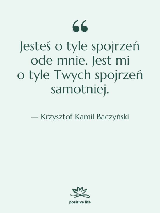 Cytat: Krzysztof Kamil Baczyński - Jesteś o&nbsp;tyle spojrzeń ode mnie.&hellip;
