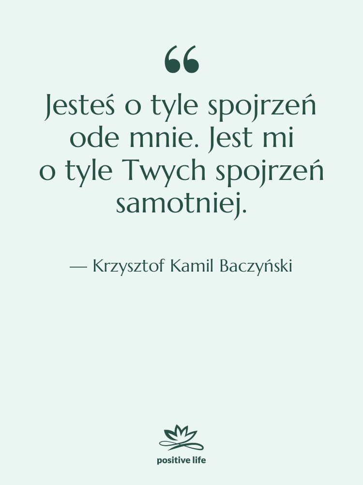 Cytat: Krzysztof Kamil Baczyński - Jesteś o tyle spojrzeń ode mnie.…