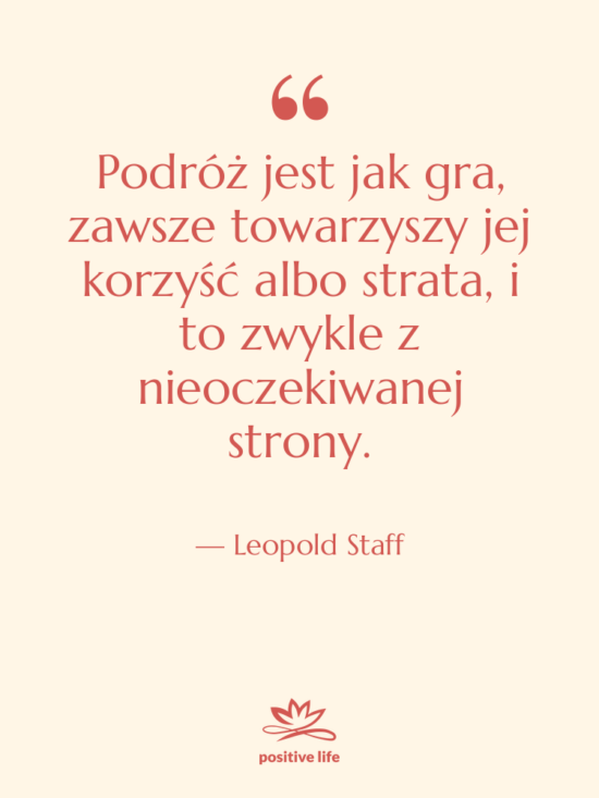 Cytat: Leopold Staff - Podróż jest jak gra, zawsze&hellip;