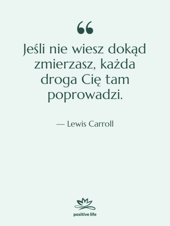 Cytat: Lewis Carroll - Jeśli nie wiesz dokąd zmierzasz,&hellip;