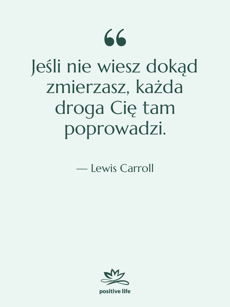 Cytat: Lewis Carroll - Jeśli nie wiesz dokąd zmierzasz,…