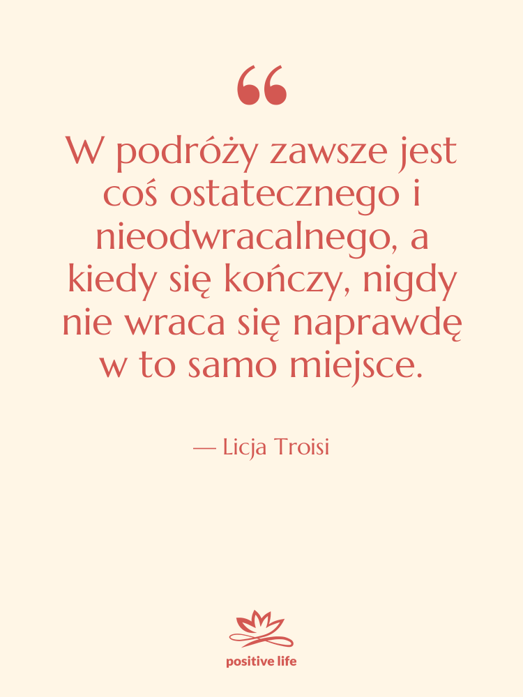 Cytat: Licja Troisi - W&nbsp;podróży&nbsp;zawsze jest coś ostatecznego i&hellip;