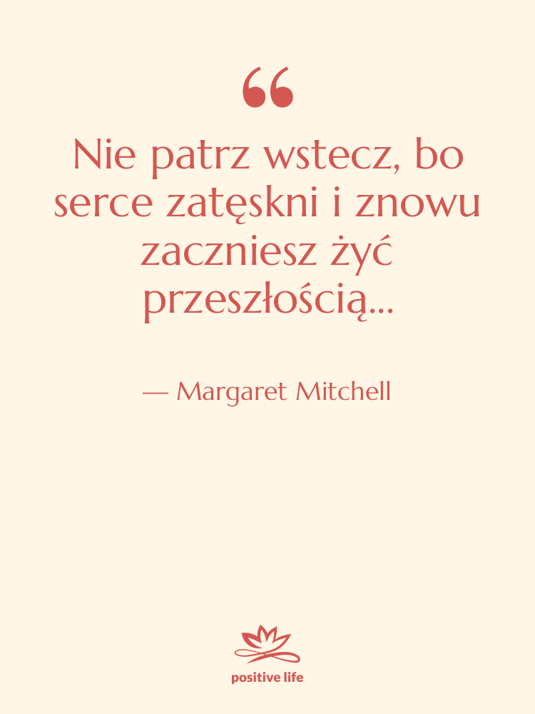 Cytat: Margaret Mitchell - Nie patrz wstecz, bo serce&hellip;