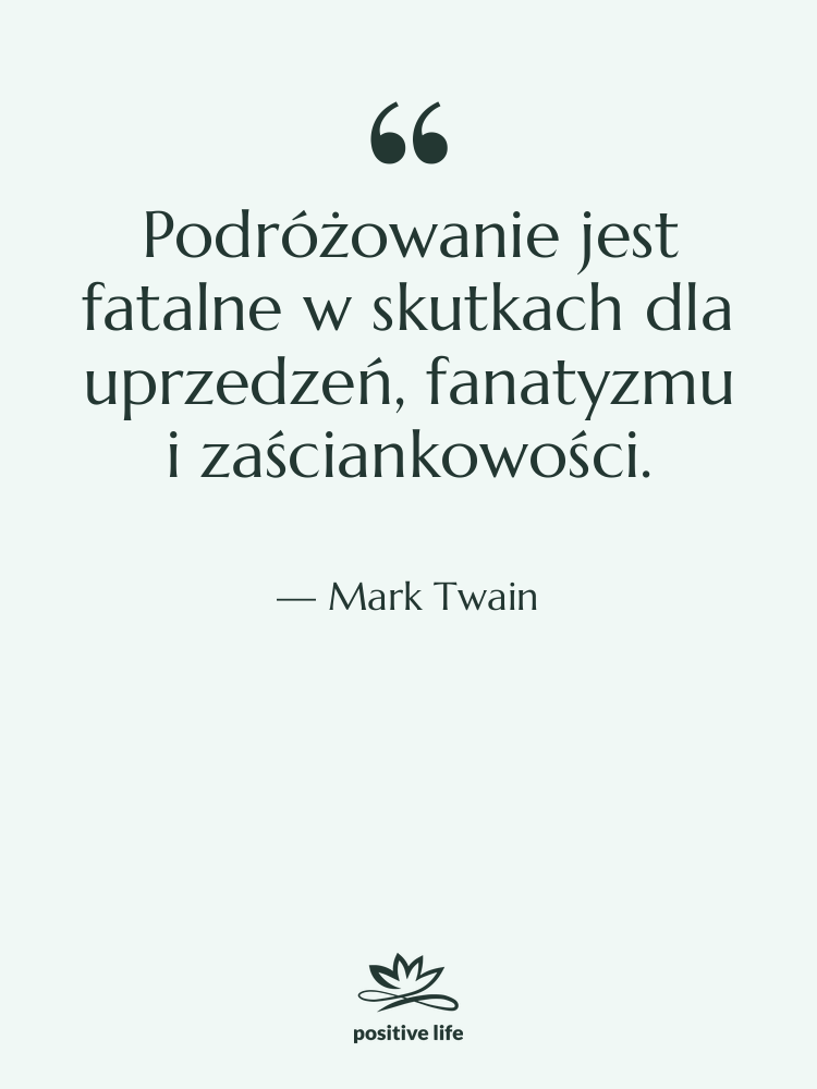 Cytat: Mark Twain - Podróżowanie jest fatalne w skutkach dla…