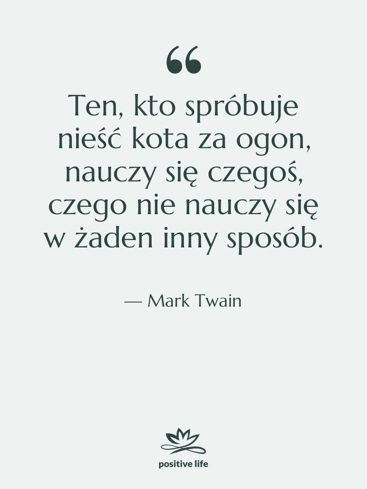 Cytat: Mark Twain - Ten, kto spróbuje nieść kota…