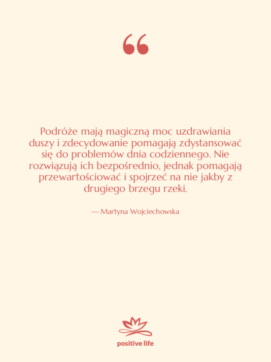 Cytat: Martyna Wojciechowska - Podróże mają magiczną moc uzdrawiania&hellip;
