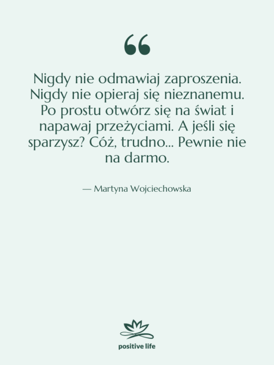 Cytat: Martyna Wojciechowska - Nigdy nie odmawiaj zaproszenia. Nigdy&hellip;