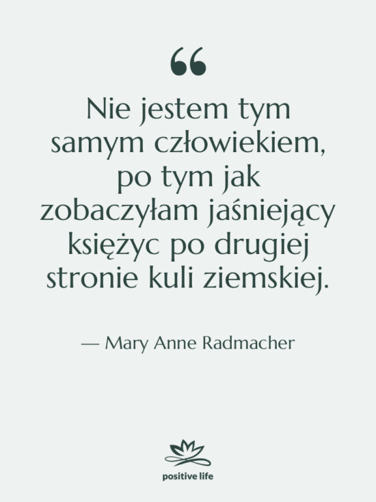Cytat: Mary Anne Radmacher - Nie jestem tym samym człowiekiem,&hellip;