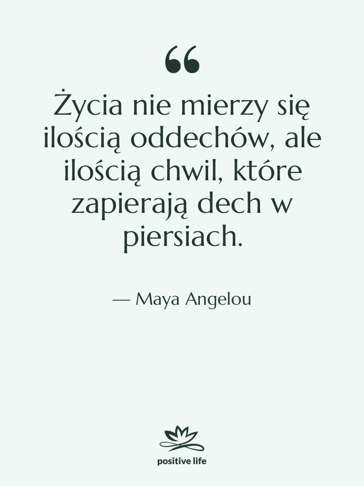 Cytat: Maya Angelou - Życia nie mierzy się ilością…