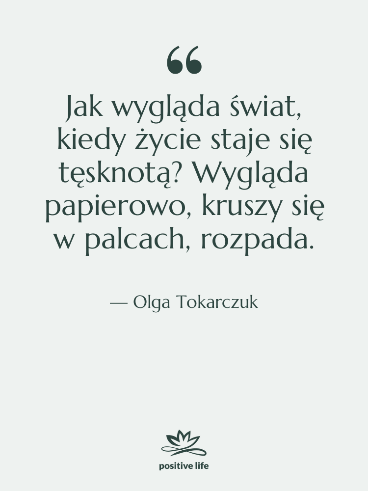 Cytat: Olga Tokarczuk - Jak wygląda świat, kiedy życie…