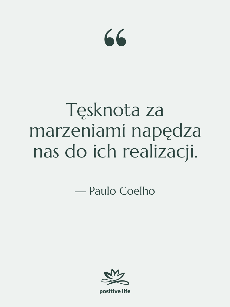 Cytat: Paulo Coelho - Tęsknota za marzeniami napędza nas…