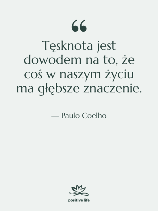 Cytat: Paulo Coelho - Tęsknota jest dowodem na to,&hellip;