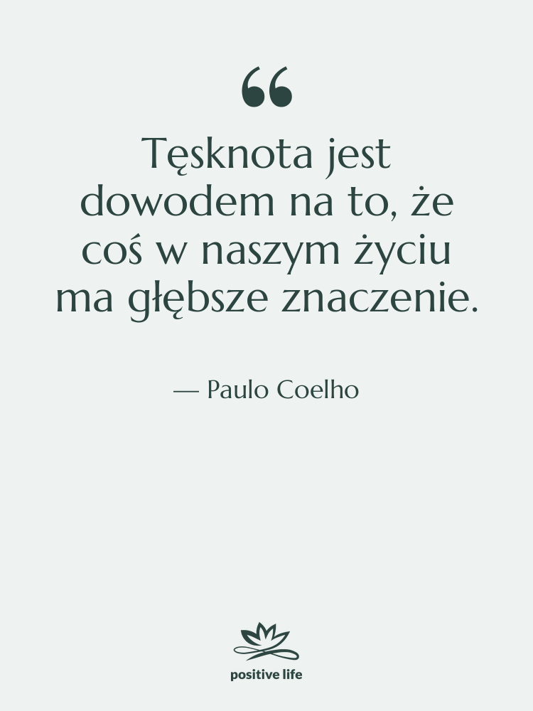 Cytat: Paulo Coelho - Tęsknota jest dowodem na to,…