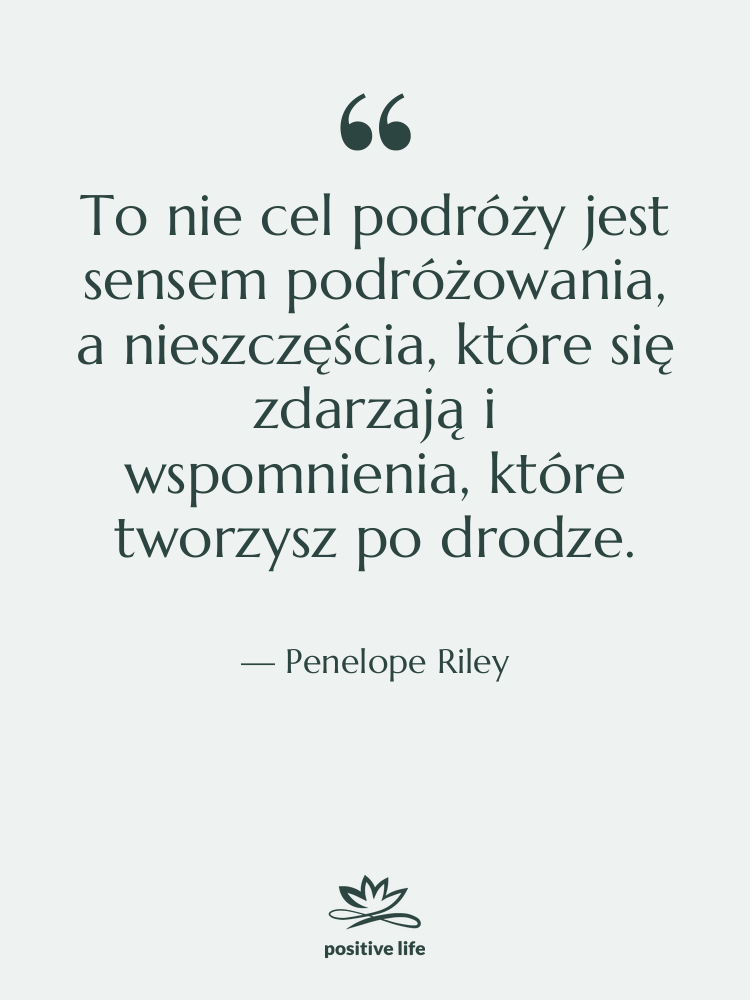 Cytat: Penelope Riley - To nie cel podróży jest&hellip;