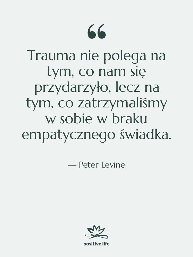 Cytat: Peter Levine - Trauma nie polega na tym,…