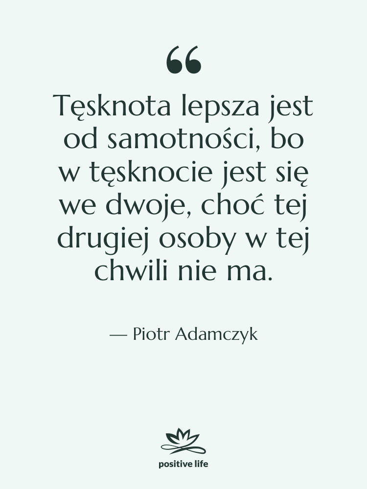 Cytat: Piotr Adamczyk - Tęsknota lepsza jest od&nbsp;samotności, bo&hellip;