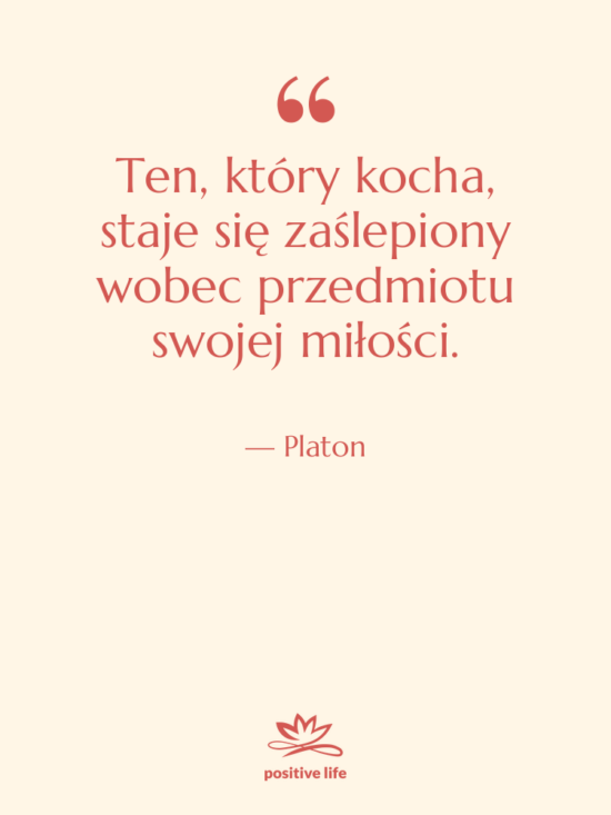 Cytat: Platon - Ten, który kocha, staje się&hellip;