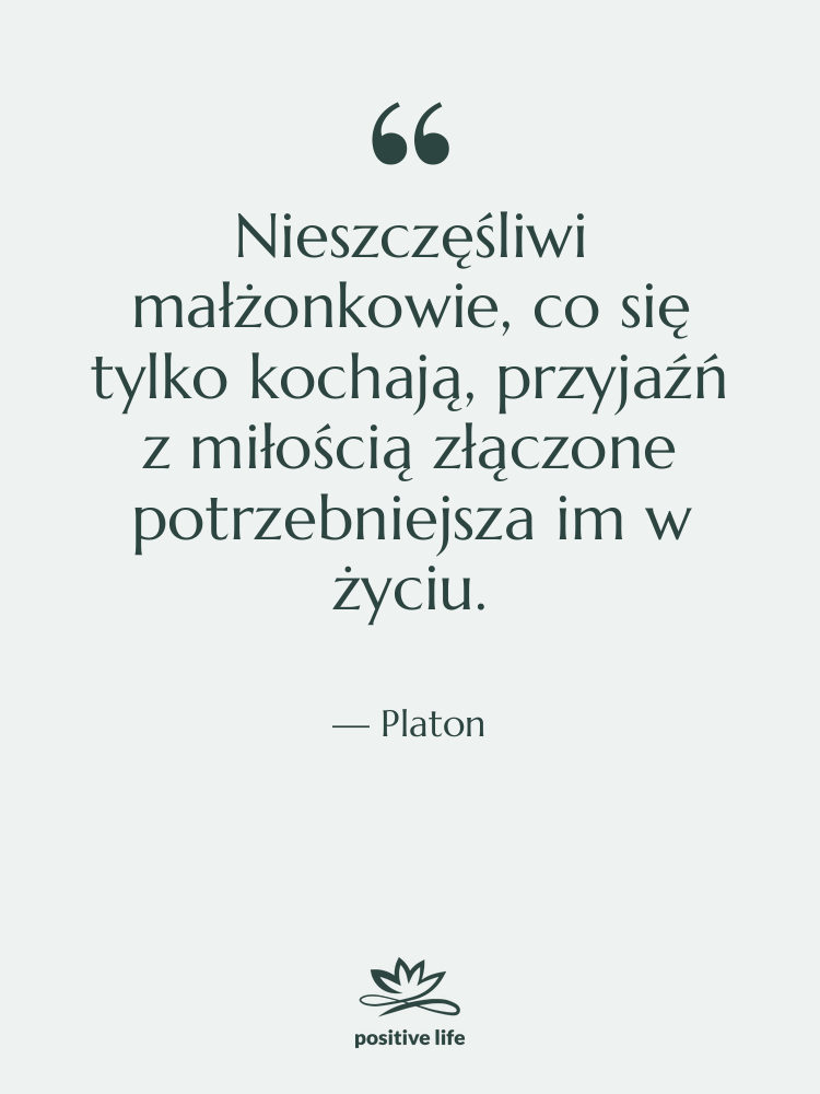 Cytat: Platon - Nieszczęśliwi małżonkowie, co się tylko…