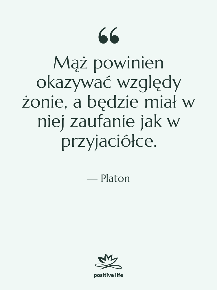 Cytat: Platon - Mąż powinien okazywać względy żonie,&hellip;