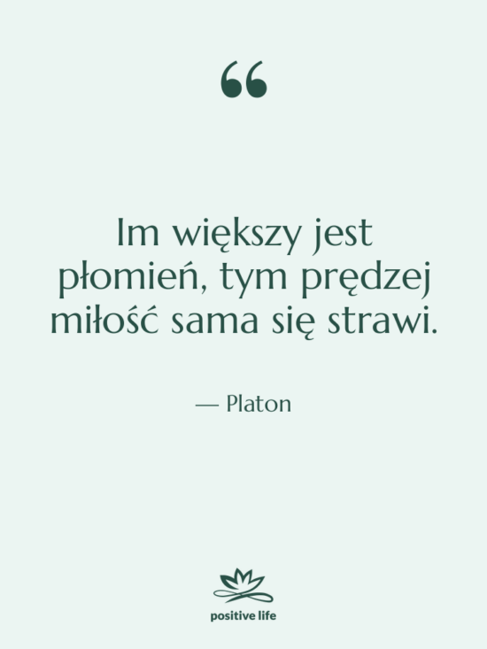 Cytat: Platon - Im większy jest płomień, tym&hellip;