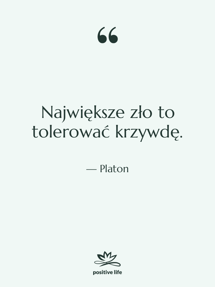 Cytat: Platon - Największe zło to tolerować krzywdę.