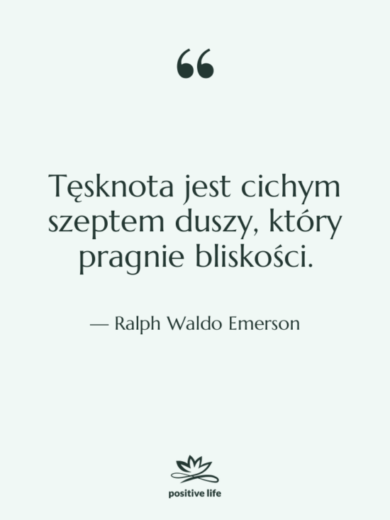 Cytat: Ralph Waldo Emerson - Tęsknota jest cichym szeptem duszy,&hellip;
