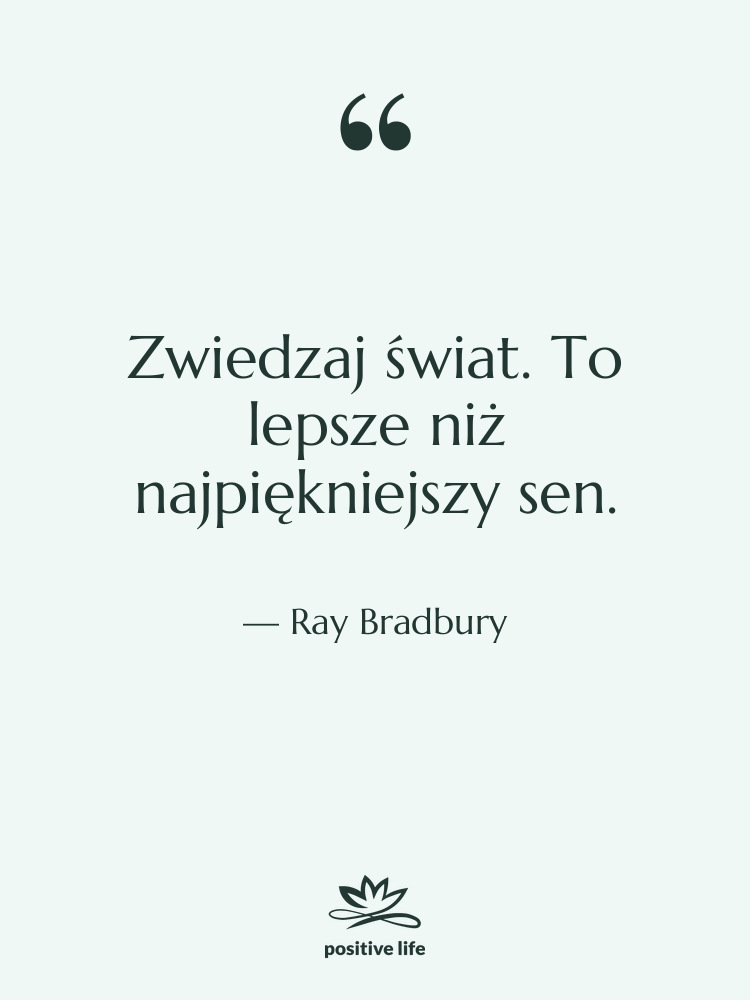 Cytat: Ray Bradbury - Zwiedzaj świat. To lepsze niż…