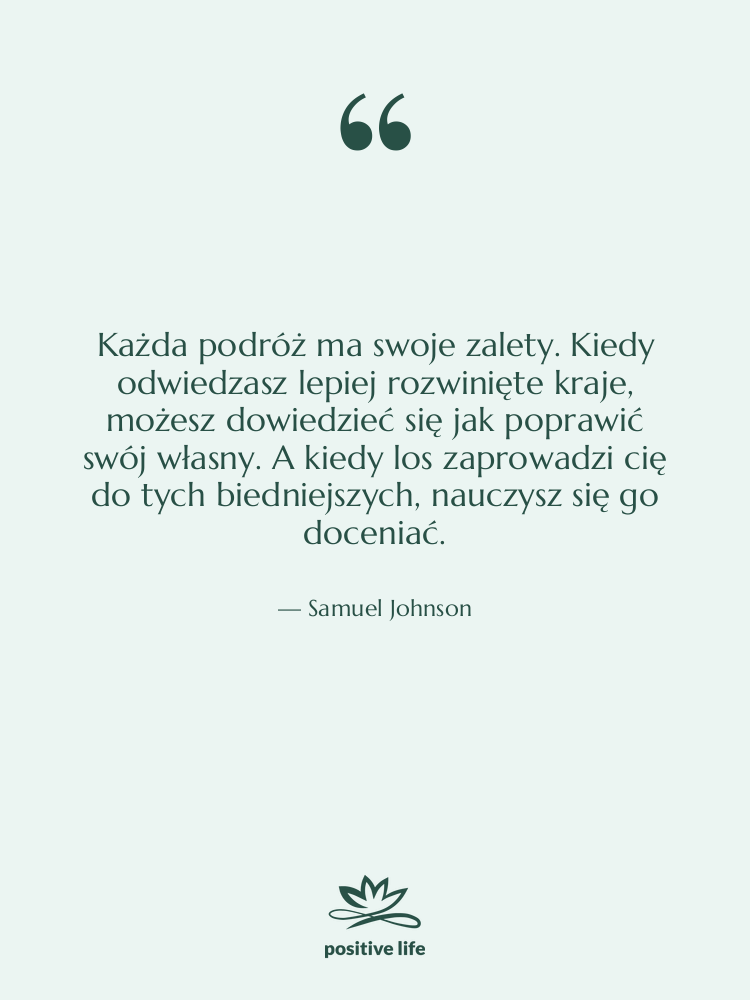 Cytat: Samuel Johnson - Każda podróż ma swoje zalety.…