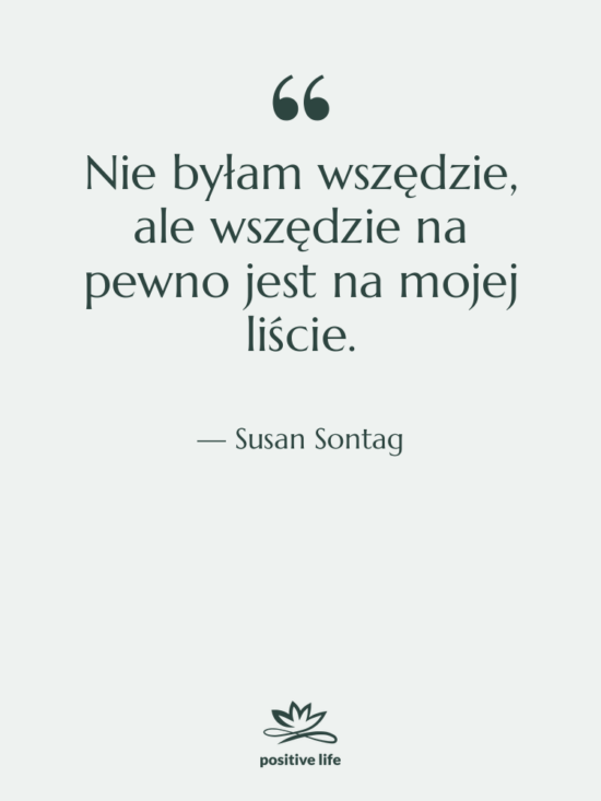 Cytat: Susan Sontag - Nie byłam wszędzie, ale&nbsp;wszędzie na&hellip;