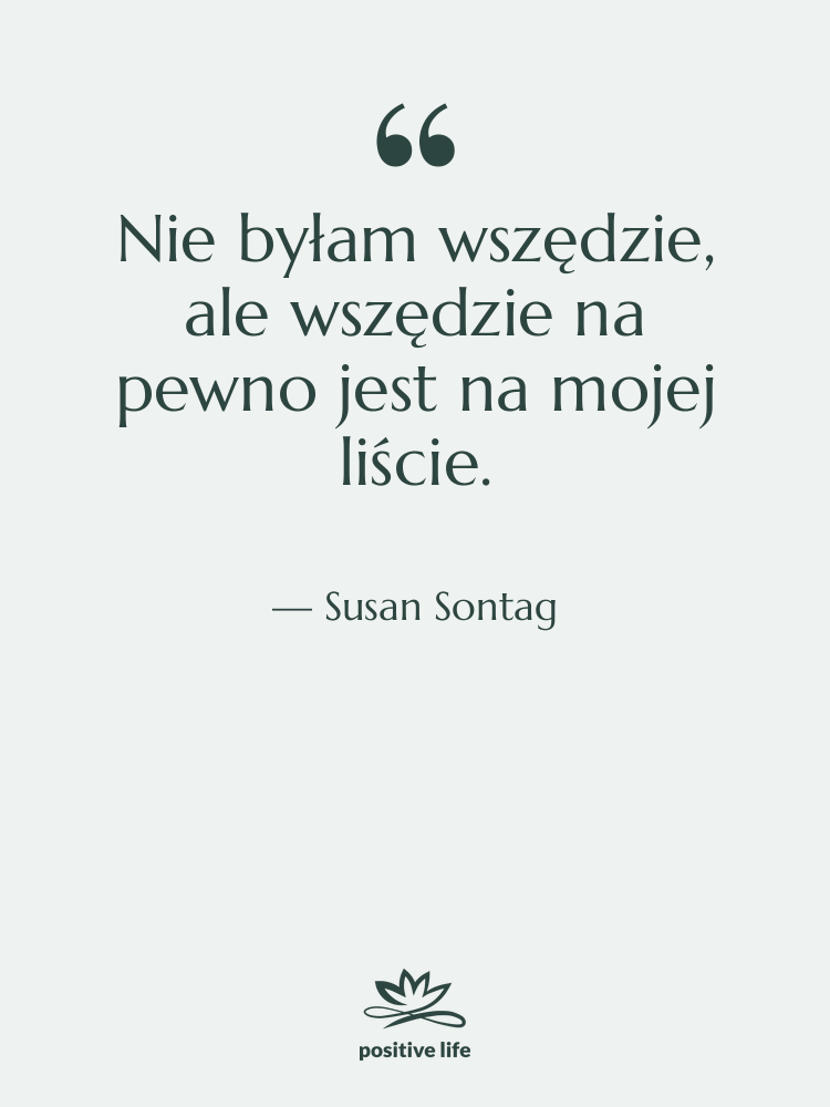 Cytat: Susan Sontag - Nie byłam wszędzie, ale wszędzie na…