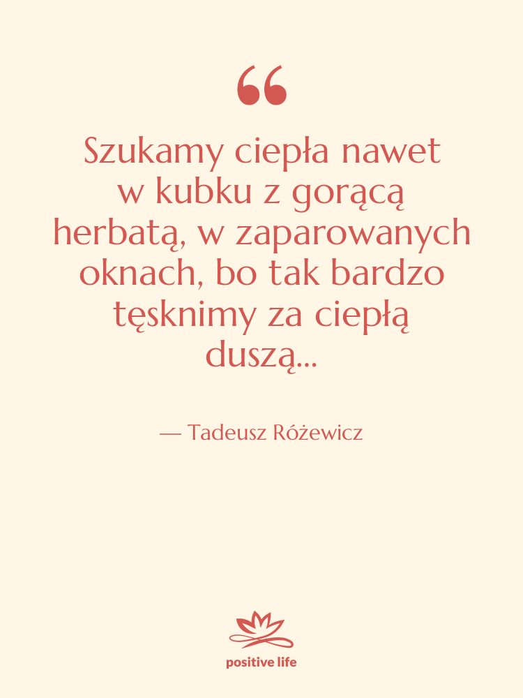 Cytat: Tadeusz Różewicz - Szukamy ciepła nawet w kubku z gorącą…