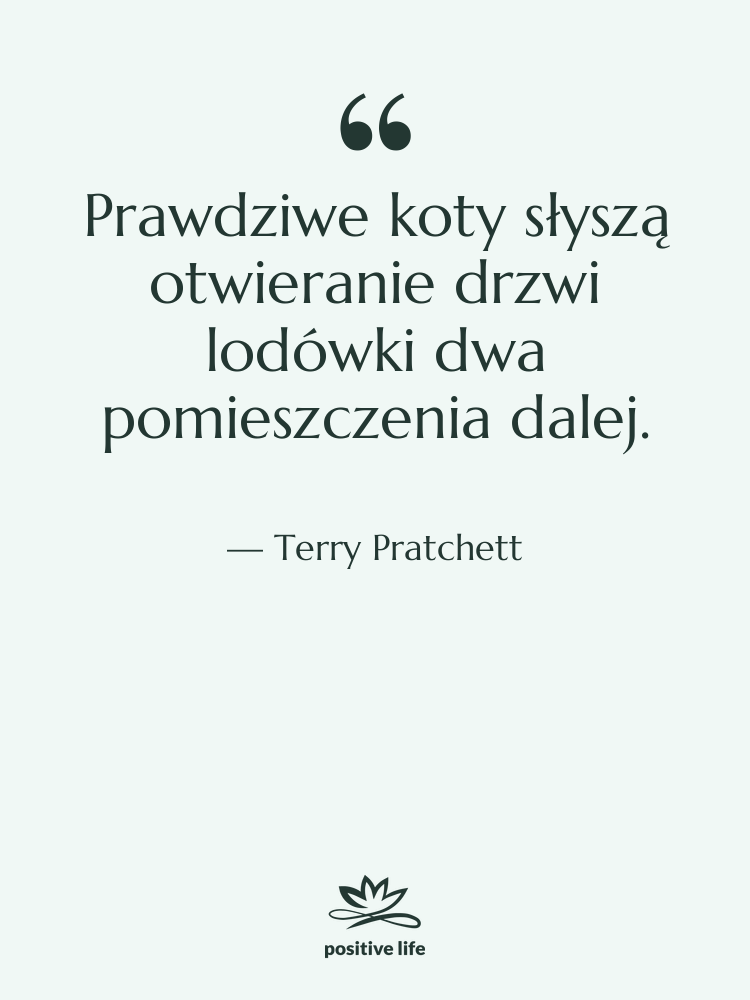 Cytat: Terry Pratchett - Prawdziwe koty słyszą otwieranie drzwi&hellip;