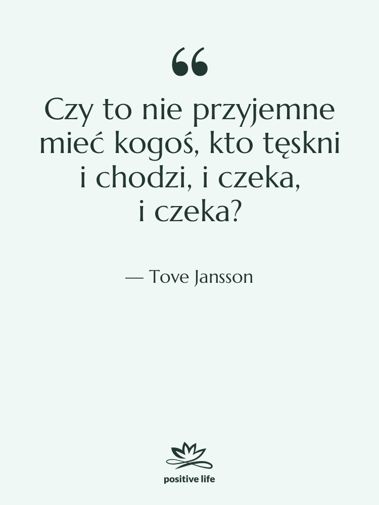 Cytat: Tove Jansson - Czy to nie przyjemne mieć…