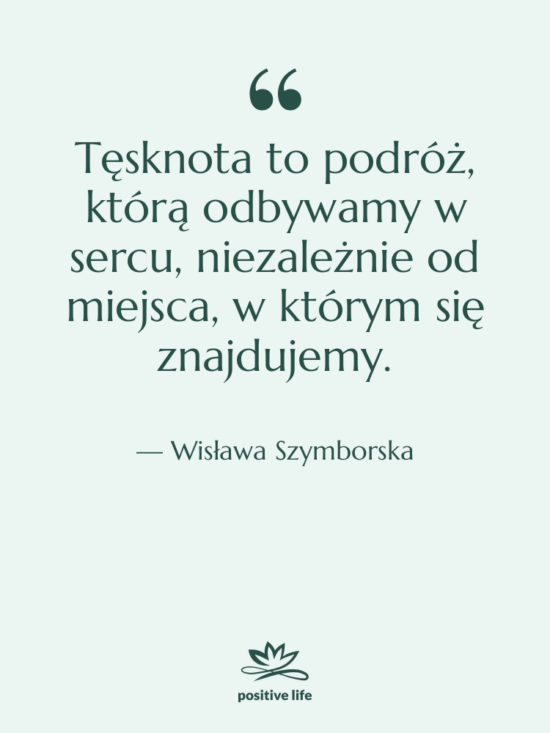 Cytat: Wisława Szymborska - Tęsknota to podróż, którą odbywamy&hellip;