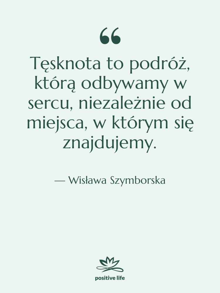 Cytat: Wisława Szymborska - Tęsknota to podróż, którą odbywamy…