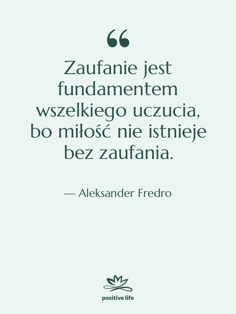 Cytat: Aleksander Fredro - Zaufanie jest fundamentem wszelkiego uczucia,…