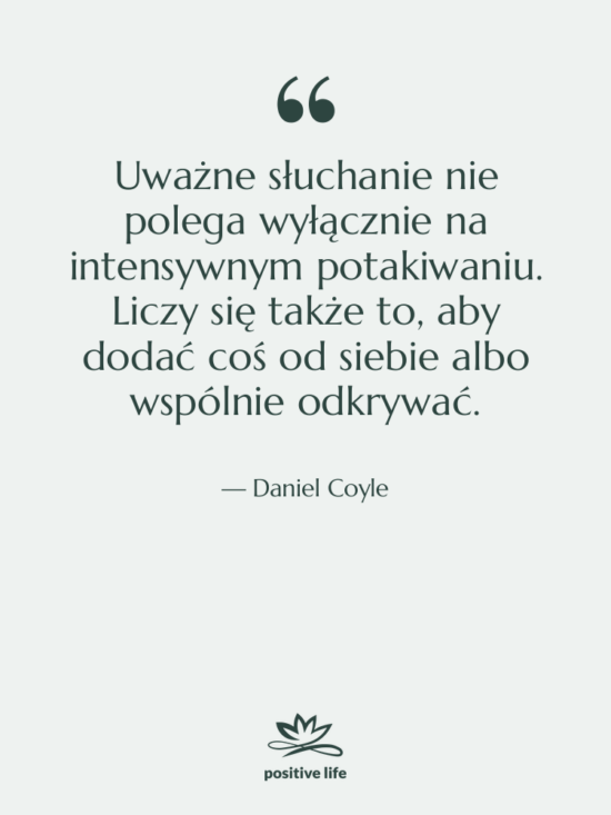 Cytat: Daniel Coyle - Uważne słuchanie nie polega wyłącznie&hellip;