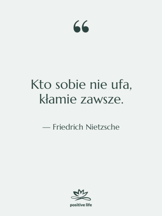 Cytat: Friedrich Nietzsche - Kto sobie nie ufa, kłamie&hellip;