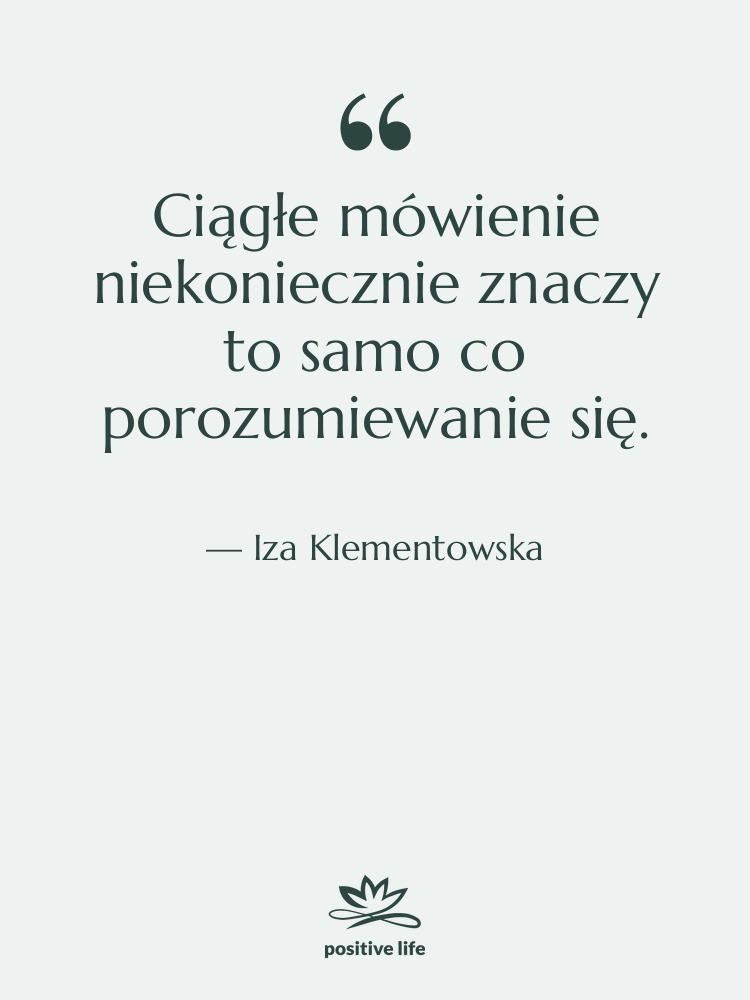 Cytat: Iza Klementowska - Ciągłe mówienie niekoniecznie znaczy to&hellip;