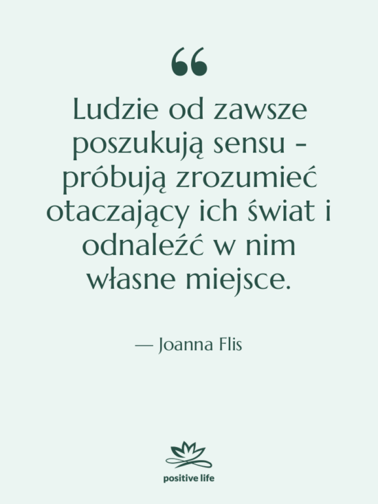 Cytat: Joanna Flis - Ludzie od zawsze poszukują sensu&hellip;